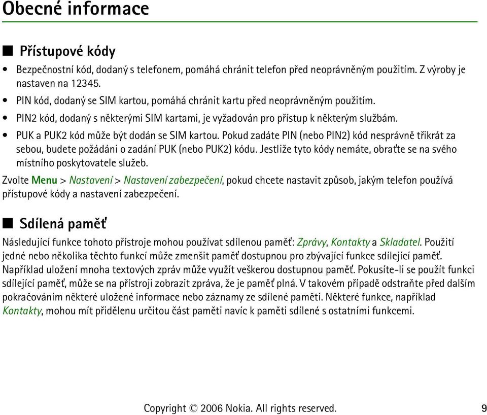 PUK a PUK2 kód mù¾e být dodán se SIM kartou. Pokud zadáte PIN (nebo PIN2) kód nesprávnì tøikrát za sebou, budete po¾ádáni o zadání PUK (nebo PUK2) kódu.