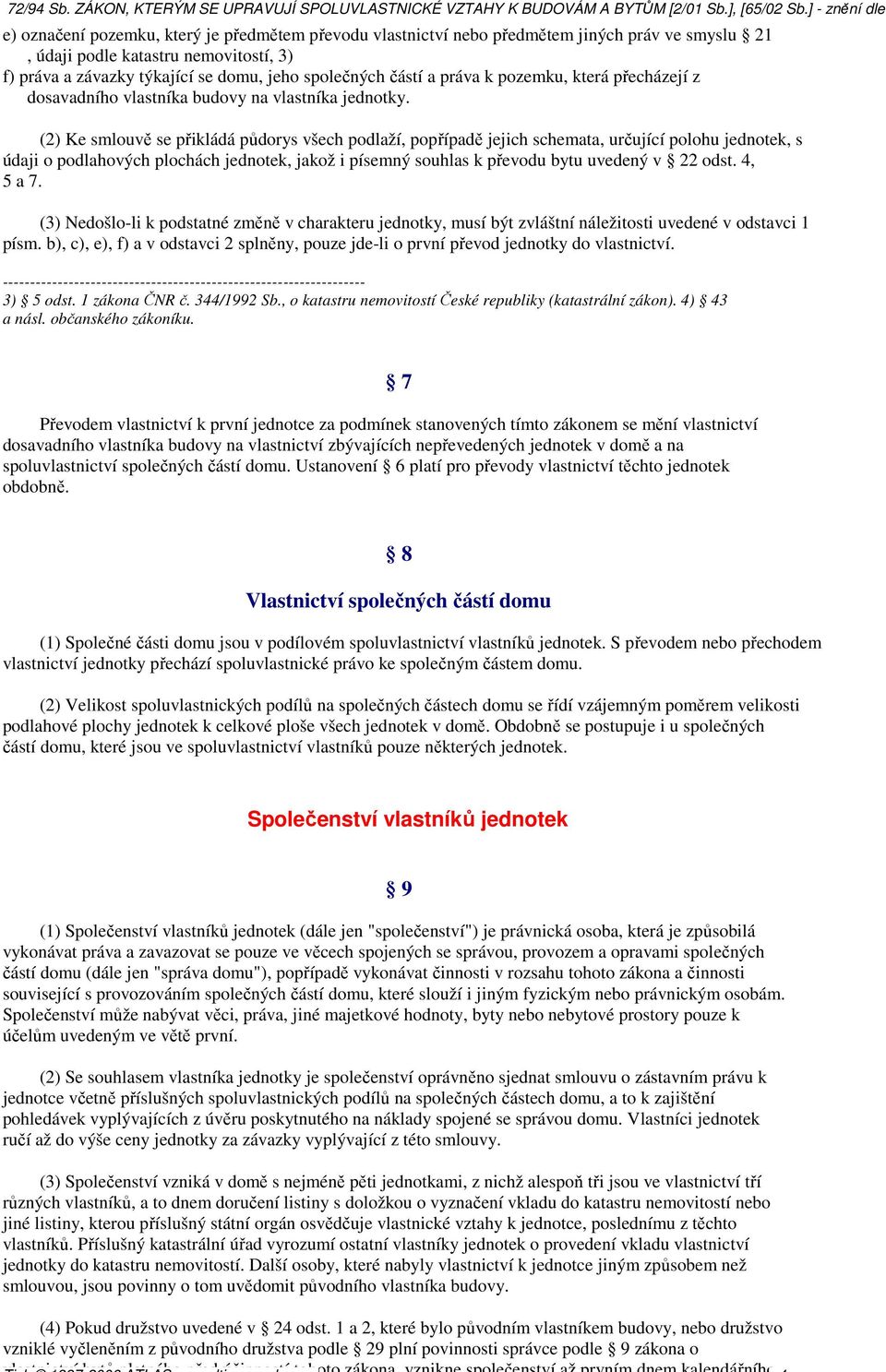 (2) Ke smlouvě se přikládá půdorys všech podlaží, popřípadě jejich schemata, určující polohu jednotek, s údaji o podlahových plochách jednotek, jakož i písemný souhlas k převodu bytu uvedený v 22