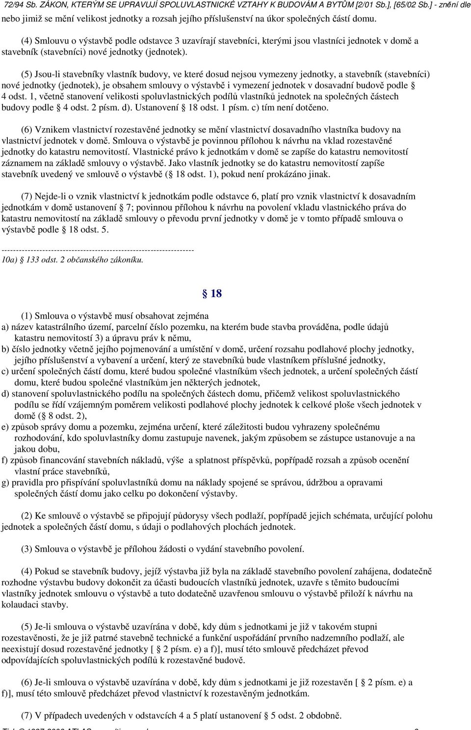 (5) Jsou-li stavebníky vlastník budovy, ve které dosud nejsou vymezeny jednotky, a stavebník (stavebníci) nové jednotky (jednotek), je obsahem smlouvy o výstavbě i vymezení jednotek v dosavadní