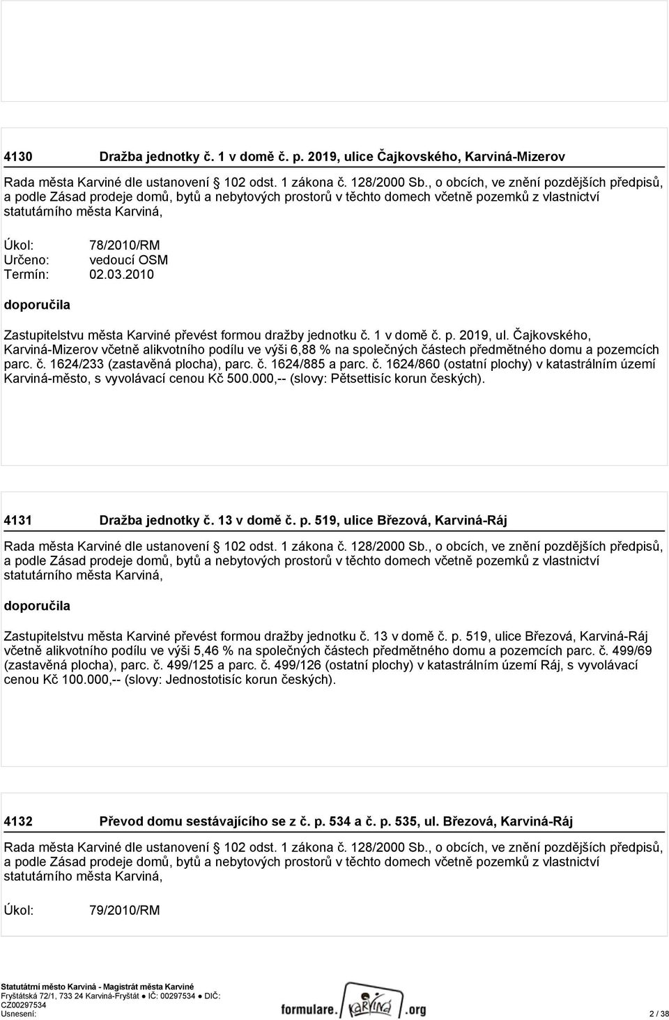 vedoucí OSM Termín: 02.03.2010 doporučila Zastupitelstvu města Karviné převést formou dražby jednotku č. 1 v domě č. p. 2019, ul.