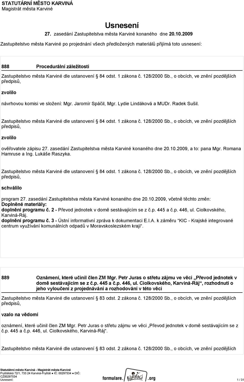 Lydie Lindáková a MUDr. Radek Sušil. zvolilo ověřovatele zápisu 27. zasedání Zastupitelstva města Karviné konaného dne 20.10.2009, a to: pana Mgr. Romana Hamruse a Ing. Lukáše Raszyka.