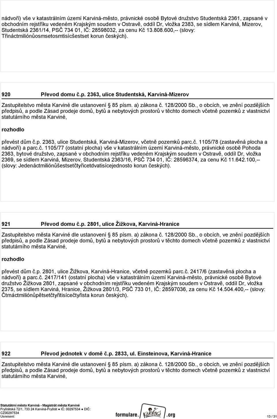 2363, ulice Studentská, Karviná-Mizerov a podle Zásad prodeje domů, bytů a nebytových prostorů v těchto domech včetně pozemků z vlastnictví převést dům č.p. 2363, ulice Studentská, Karviná-Mizerov, včetně pozemků parc.