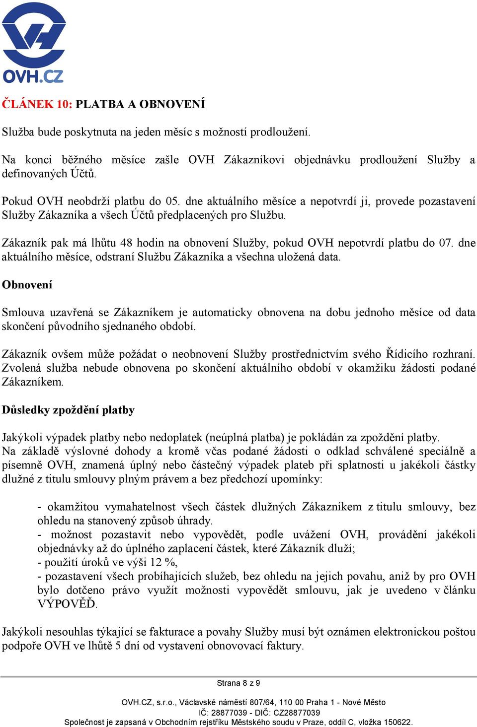 Zákazník pak má lhůtu 48 hodin na obnovení Služby, pokud OVH nepotvrdí platbu do 07. dne aktuálního měsíce, odstraní Službu Zákazníka a všechna uložená data.