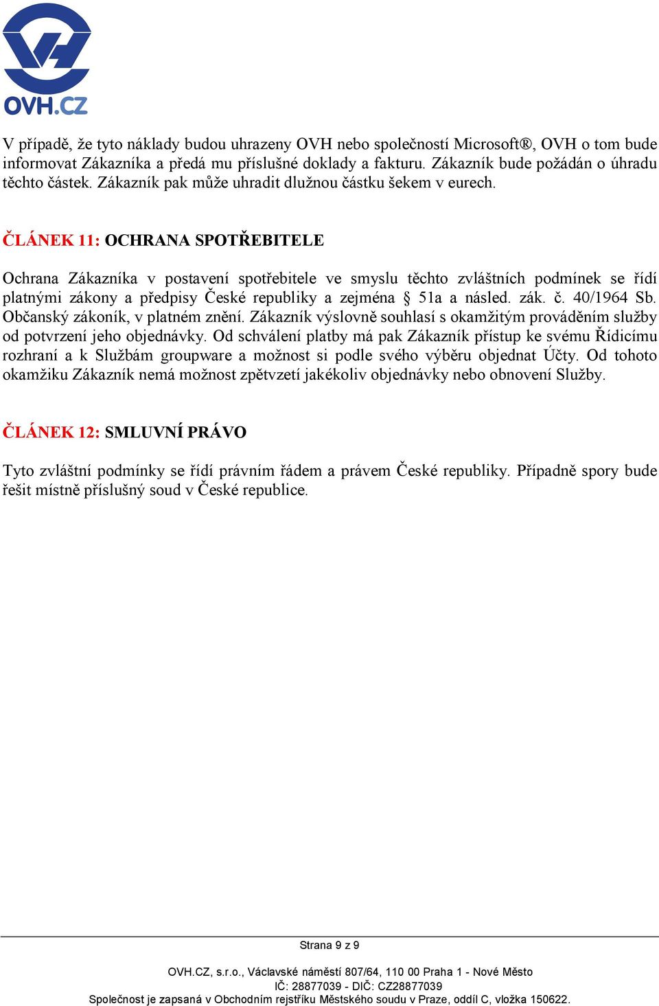 ČLÁNEK 11: OCHRANA SPOTŘEBITELE Ochrana Zákazníka v postavení spotřebitele ve smyslu těchto zvláštních podmínek se řídí platnými zákony a předpisy České republiky a zejména 51a a násled. zák. č.