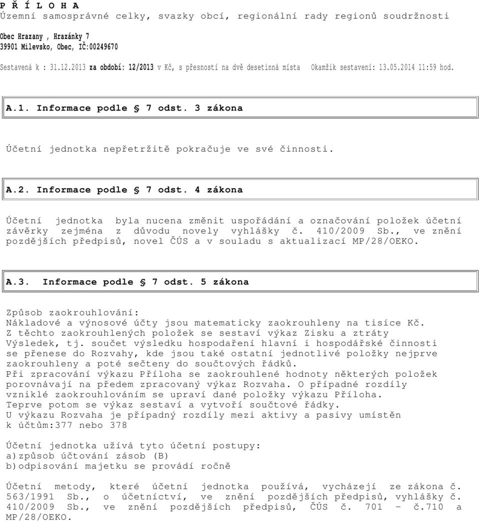 A.2. Informace podle 7 odst. 4 zákona Účetní jednotka byla nucena změnit uspořádání a označování položek účetní závěrky zejména z důvodu novely vyhlášky č. 410/2009 Sb.