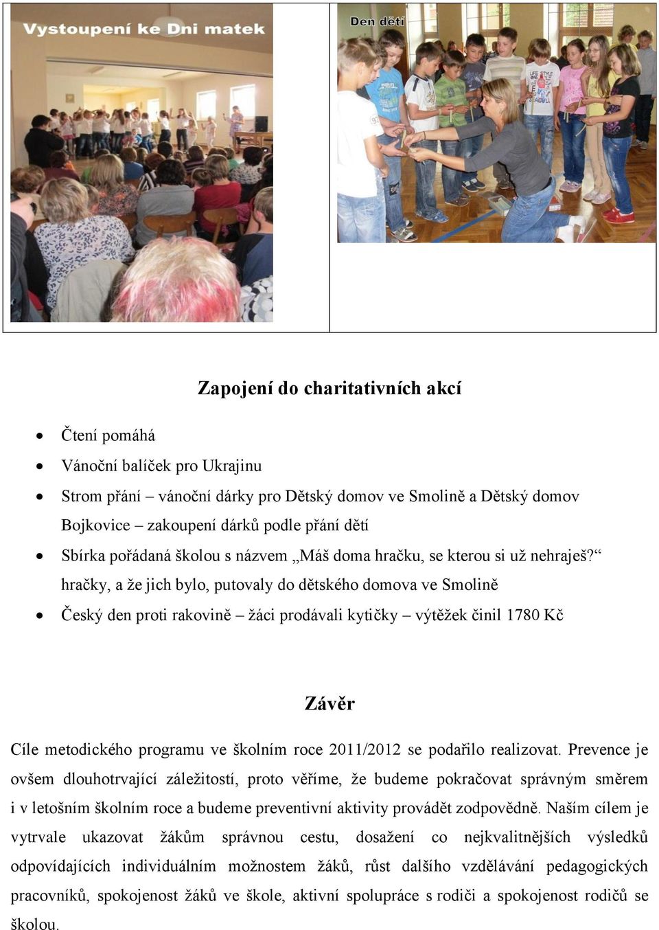 hračky, a ţe jich bylo, putovaly do dětského domova ve Smolině Český den proti rakovině ţáci prodávali kytičky výtěţek činil 1780 Kč Závěr Cíle metodického programu ve školním roce 2011/2012 se