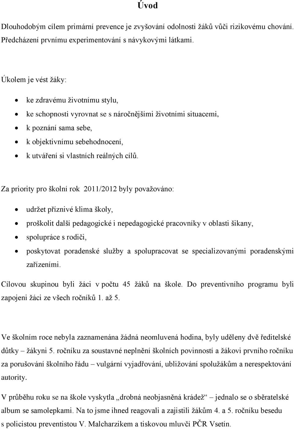 cílů. Za priority pro školní rok 2011/2012 byly povaţováno: udrţet příznivé klima školy, proškolit další pedagogické i nepedagogické pracovníky v oblasti šikany, spolupráce s rodiči, poskytovat