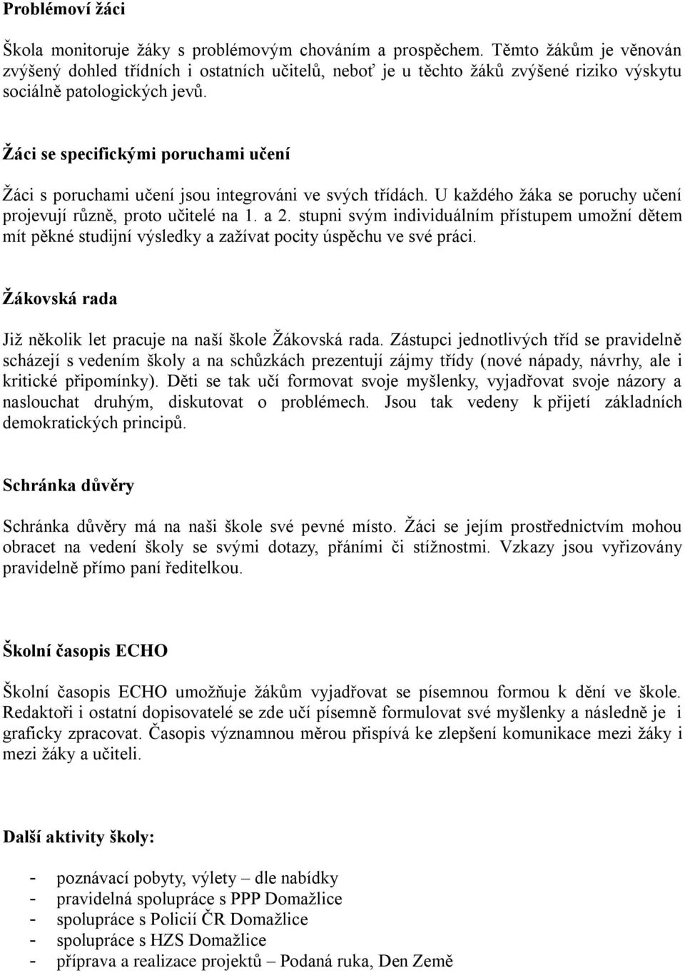 Žáci se specifickými poruchami učení Žáci s poruchami učení jsou integrováni ve svých třídách. U každého žáka se poruchy učení projevují různě, proto učitelé na 1. a 2.