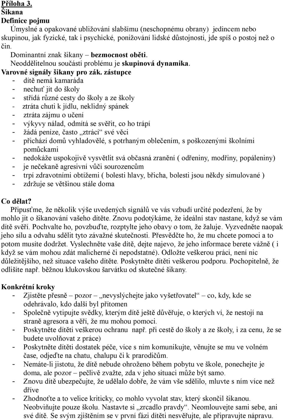 Dominantní znak šikany bezmocnost oběti. Neoddělitelnou součástí problému je skupinová dynamika. Varovné signály šikany pro zák.