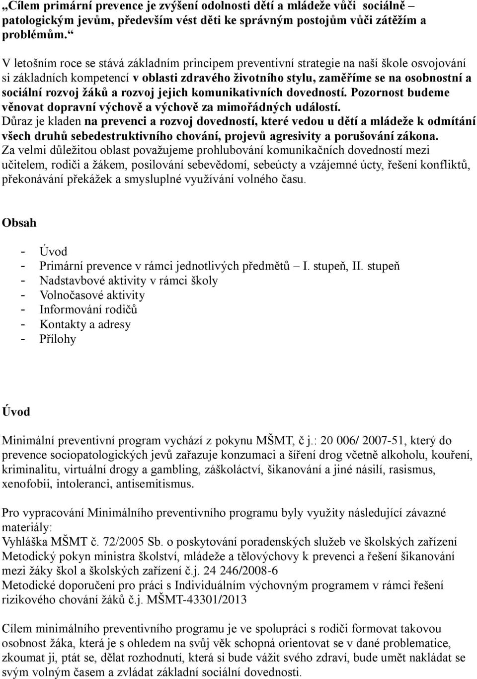 žáků a rozvoj jejich komunikativních dovedností. Pozornost budeme věnovat dopravní výchově a výchově za mimořádných událostí.