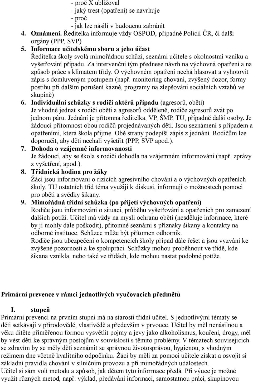 Za intervenční tým přednese návrh na výchovná opatření a na způsob práce s klimatem třídy. O výchovném opatření nechá hlasovat a vyhotovit zápis s domluveným postupem (např.