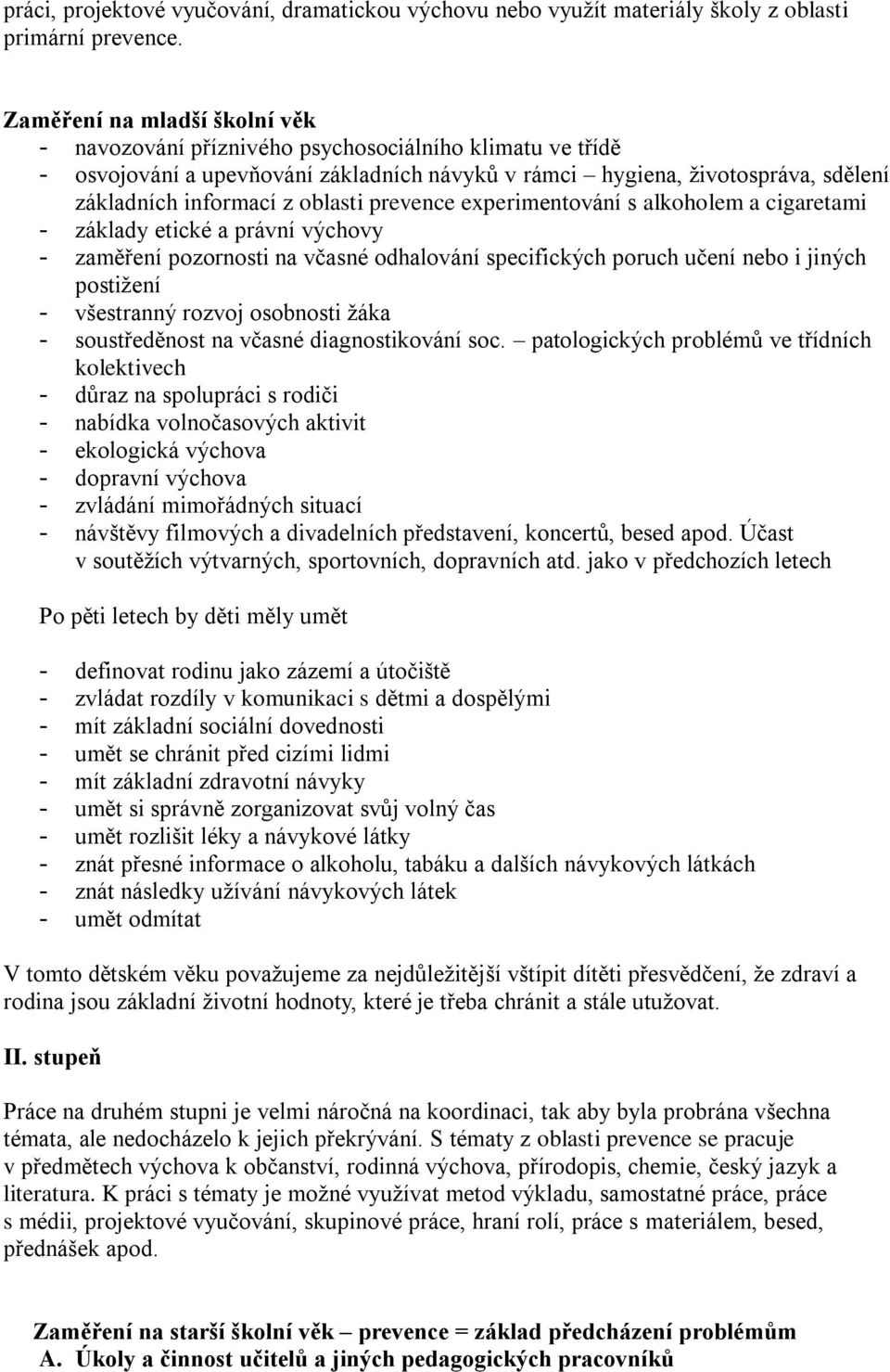 oblasti prevence experimentování s alkoholem a cigaretami - základy etické a právní výchovy - zaměření pozornosti na včasné odhalování specifických poruch učení nebo i jiných postižení - všestranný