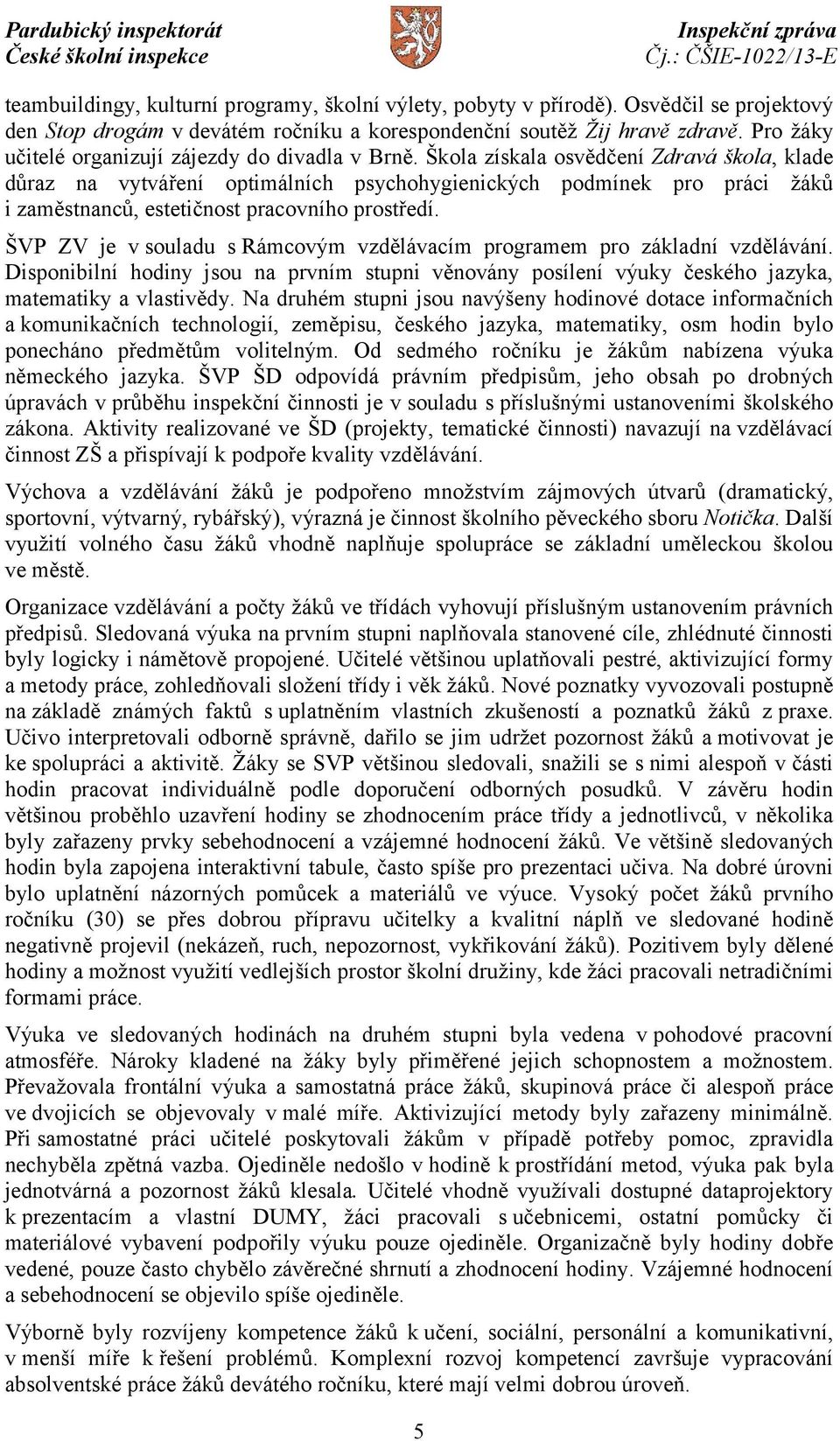 Škola získala osvědčení Zdravá škola, klade důraz na vytváření optimálních psychohygienických podmínek pro práci žáků i zaměstnanců, estetičnost pracovního prostředí.