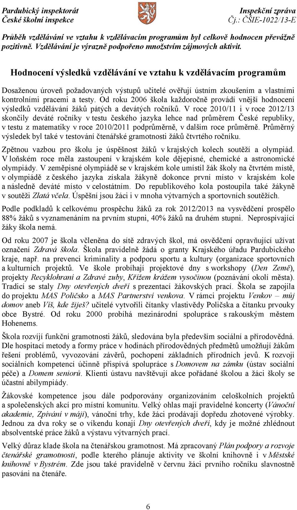 Od roku 2006 škola každoročně provádí vnější hodnocení výsledků vzdělávání žáků pátých a devátých ročníků.