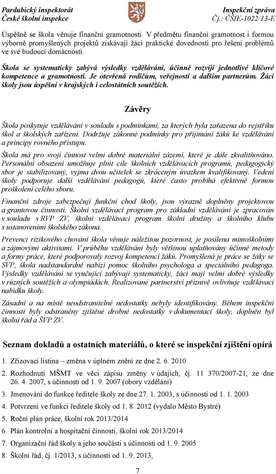 Žáci školy jsou úspěšní v krajských i celostátních soutěžích. Závěry Škola poskytuje vzdělávání v souladu s podmínkami, za kterých byla zařazena do rejstříku škol a školských zařízení.