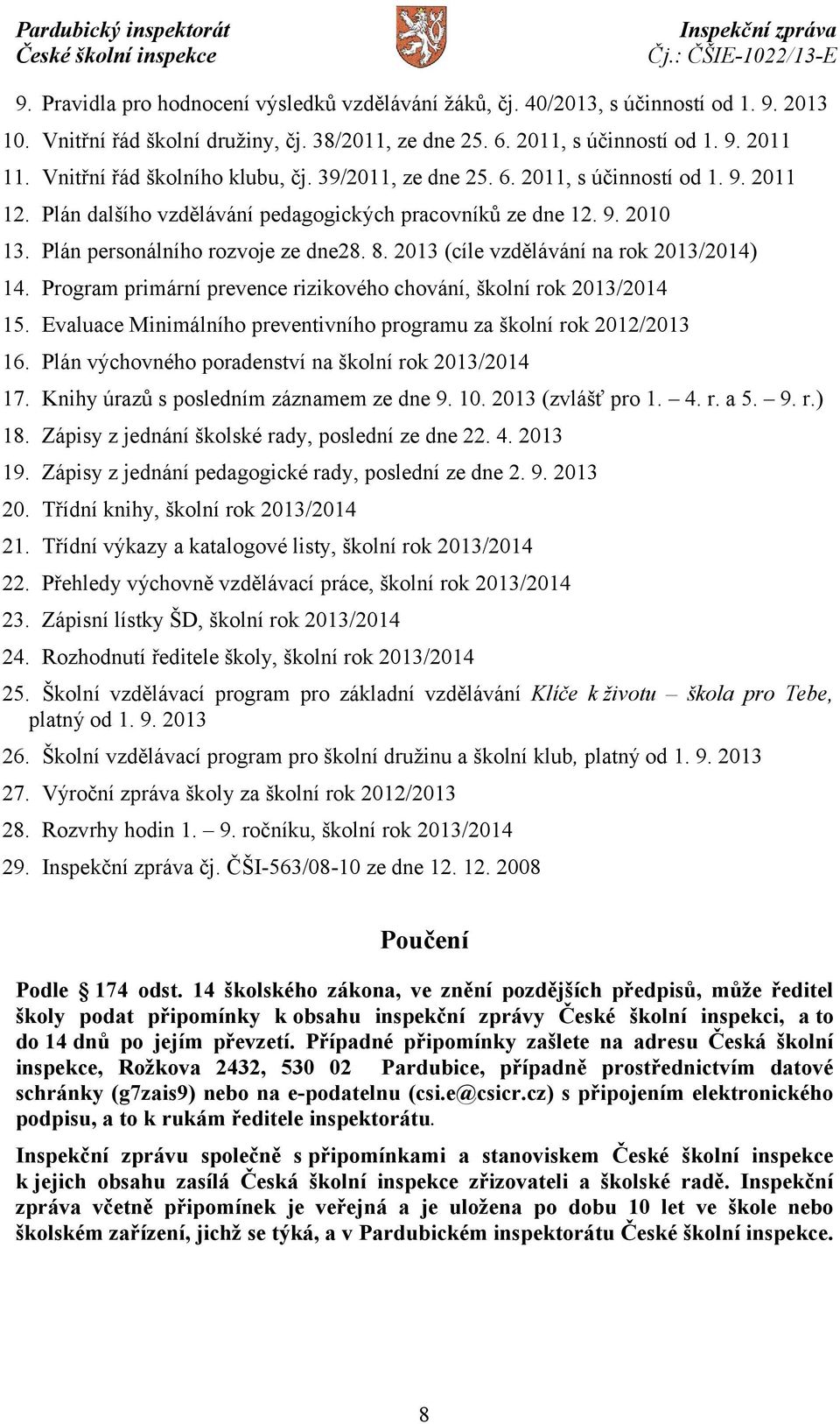 8. 2013 (cíle vzdělávání na rok 2013/2014) 14. Program primární prevence rizikového chování, školní rok 2013/2014 15. Evaluace Minimálního preventivního programu za školní rok 2012/2013 16.