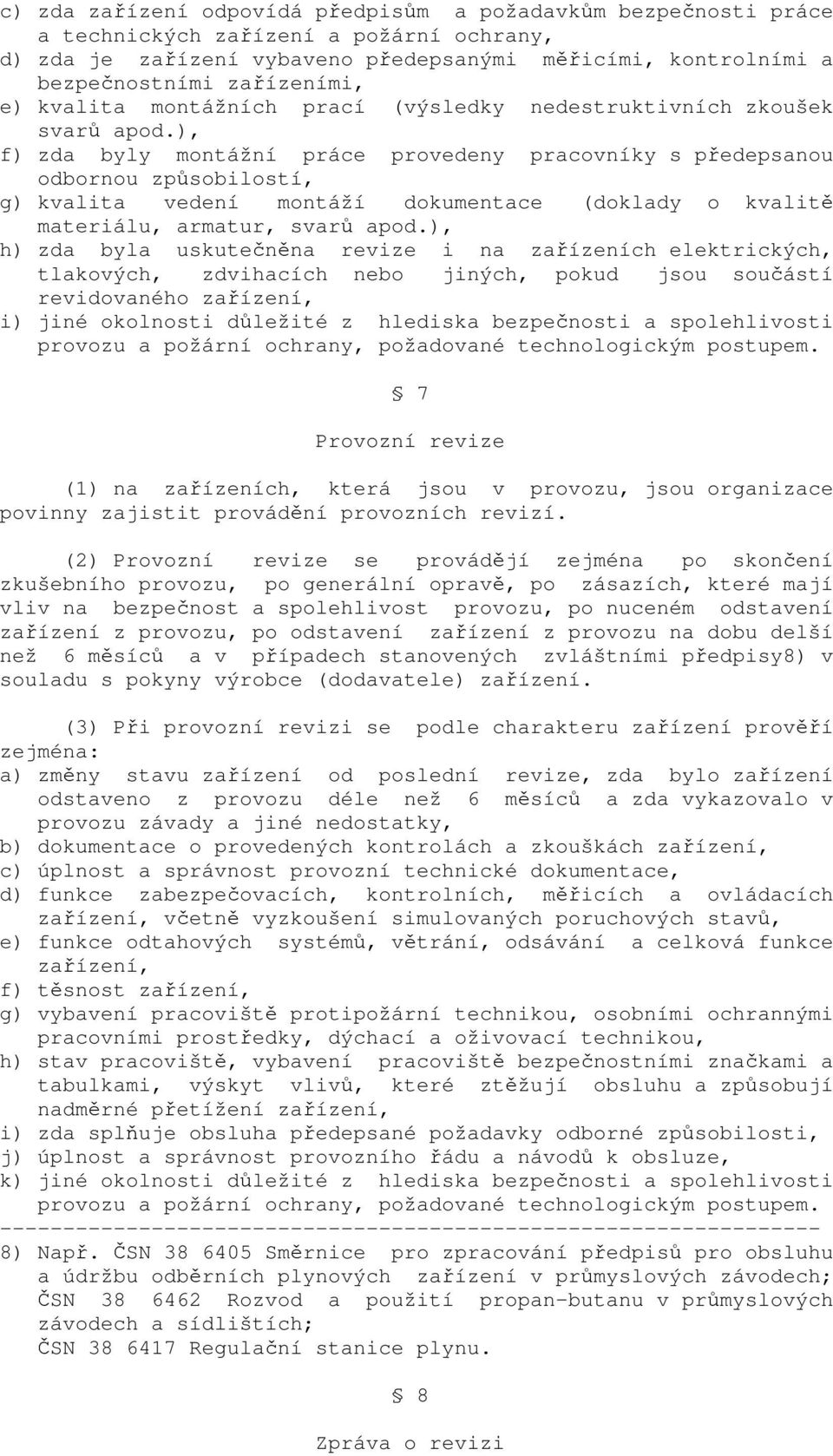 ), f) zda byly montážní práce provedeny pracovníky s předepsanou odbornou způsobilostí, g) kvalita vedení montáží dokumentace (doklady o kvalitě materiálu, armatur, svarů apod.