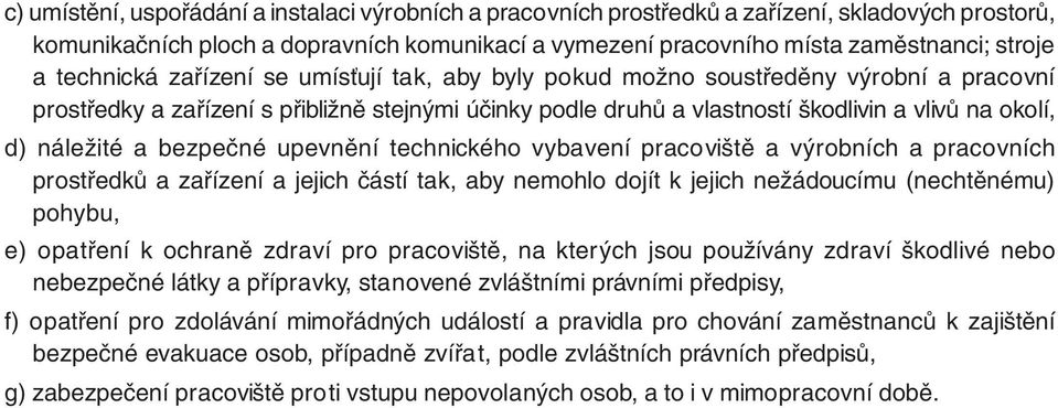 náležité a bezpečné upevnění technického vybavení pracoviště a výrobních a pracovních prostředků a zařízení a jejich částí tak, aby nemohlo dojít k jejich nežádoucímu (nechtěnému) pohybu, e) opatření