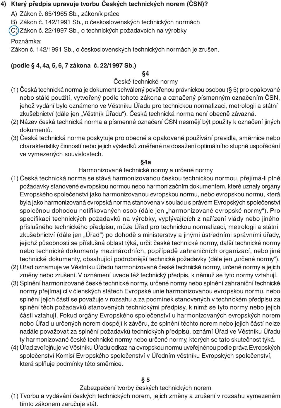 ) 4 České technické normy (1) Česká technická norma je dokument schválený pověřenou právnickou osobou ( 5) pro opakované nebo stálé použití, vytvořený podle tohoto zákona a označený písmenným