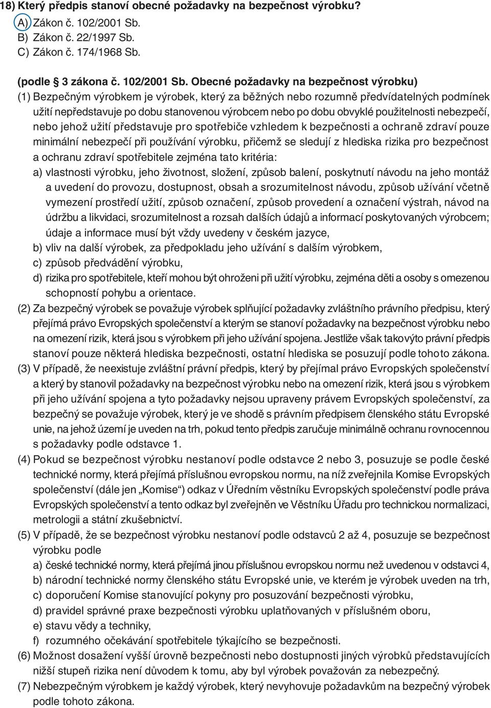 Obecné požadavky na bezpečnost výrobku) (1) Bezpečným výrobkem je výrobek, který za běžných nebo rozumně předvídatelných podmínek užití nepředstavuje po dobu stanovenou výrobcem nebo po dobu obvyklé