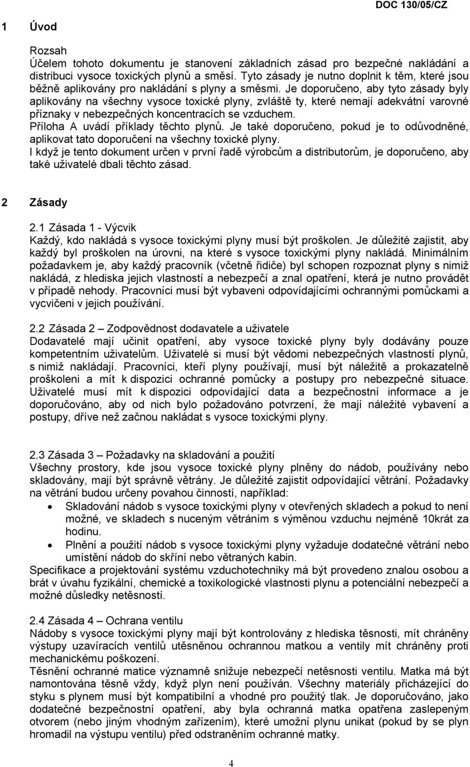 Je doporučeno, aby tyto zásady byly aplikovány na všechny vysoce toxické plyny, zvláště ty, které nemají adekvátní varovné příznaky v nebezpečných koncentracích se vzduchem.