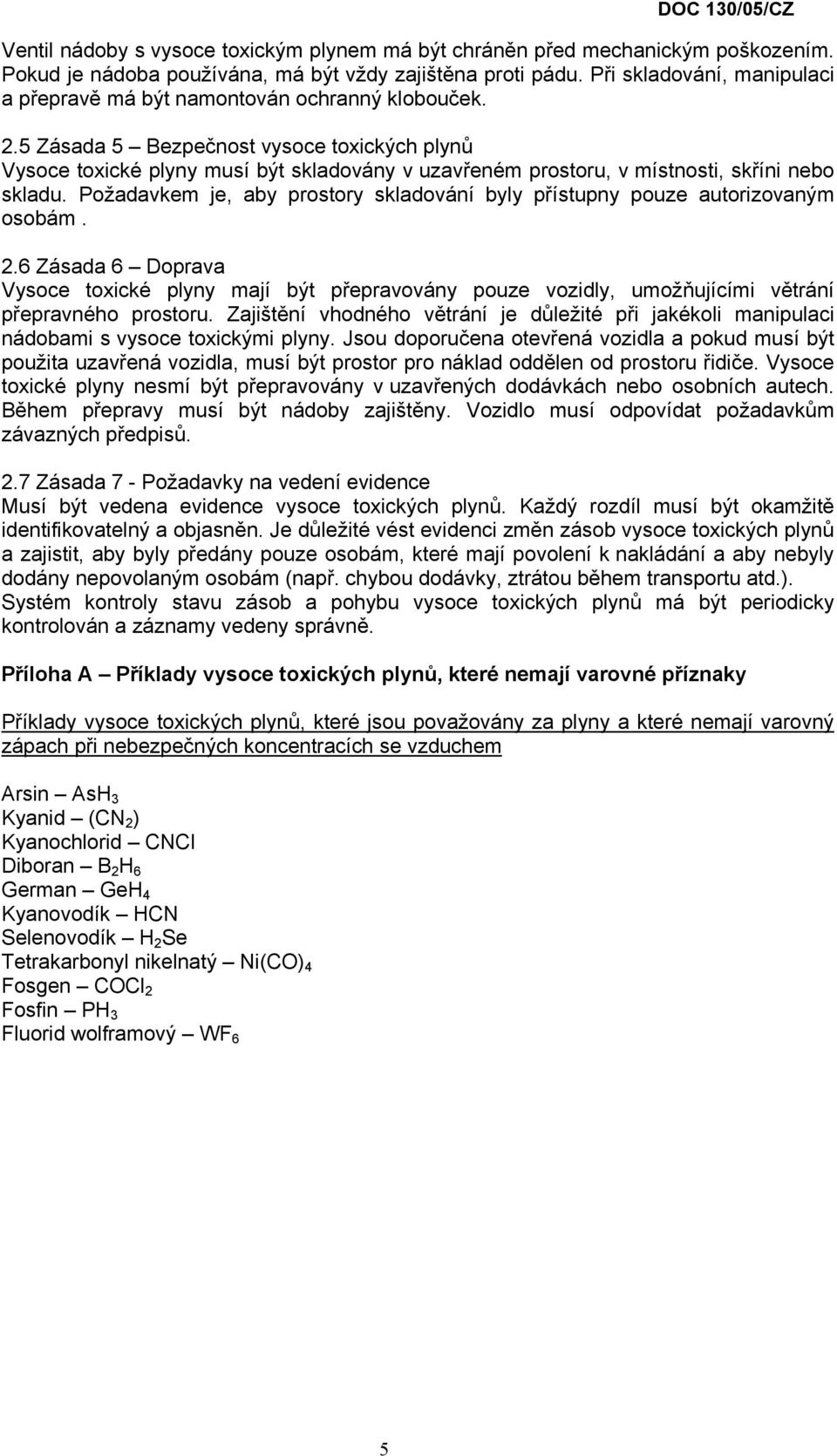 5 Zásada 5 Bezpečnost vysoce toxických plynů Vysoce toxické plyny musí být skladovány v uzavřeném prostoru, v místnosti, skříni nebo skladu.