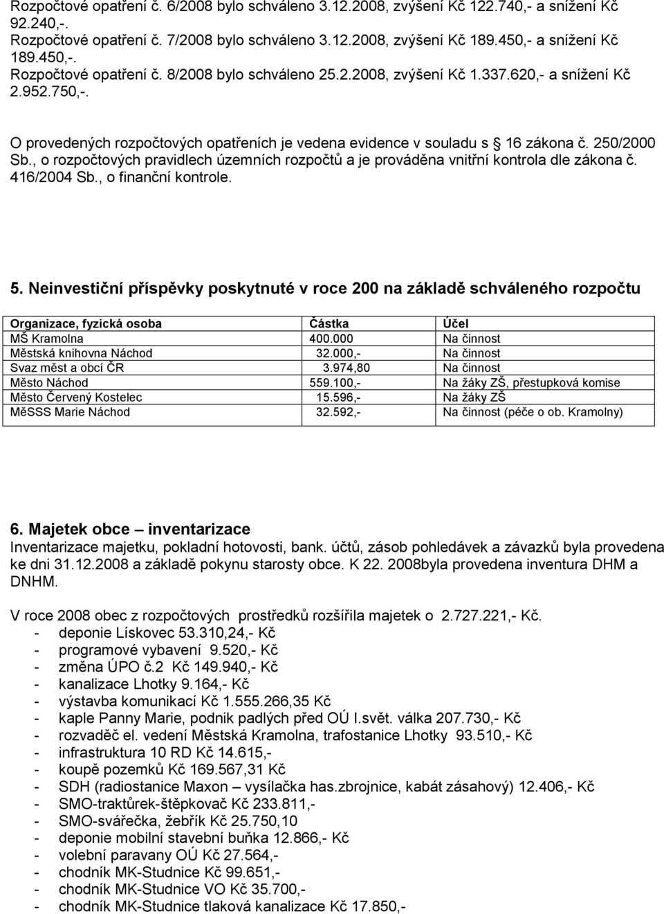 , o rozpočtových pravidlech územních rozpočtů a je prováděna vnitřní kontrola dle zákona č. 416/2004 Sb., o finanční kontrole. 5.