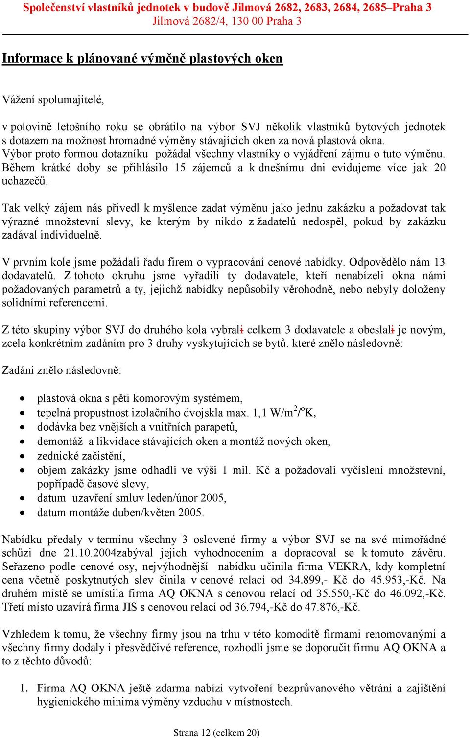 Během krátké doby se přihlásilo 15 zájemců a k dnešnímu dni evidujeme více jak 20 uchazečů.