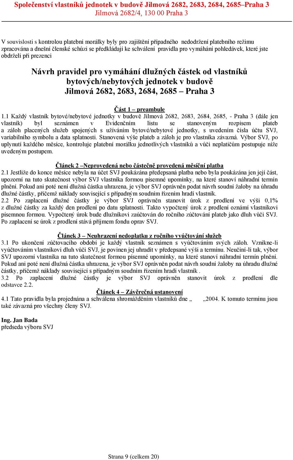 1 Každý vlastník bytové/nebytové jednotky v budově Jilmová 2682, 2683, 2684, 2685, - Praha 3 (dále jen vlastník) byl seznámen v Evidenčním listu se stanoveným rozpisem plateb a záloh placených služeb