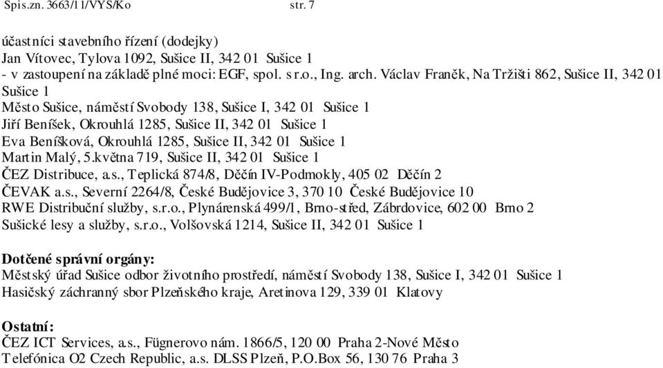 1285, Sušice II, 342 01 Sušice 1 Martin Malý, 5.května 719, Sušice II, 342 01 Sušice 1 ČEZ Distribuce, a.s., Teplická 874/8, Děčín IV-Podmokly, 405 02 Děčín 2 ČEVAK a.s., Severní 2264/8, České Budějovice 3, 370 10 České Budějovice 10 RWE Distribuční služby, s.