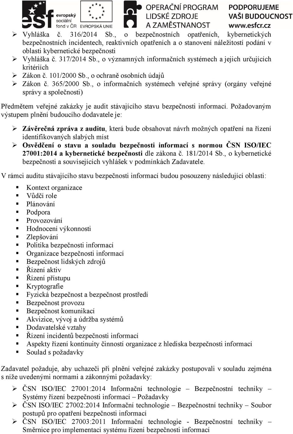 , o informačních systémech veřejné správy (orgány veřejné správy a společnosti) Předmětem veřejné zakázky je audit stávajícího stavu bezpečnosti informací.