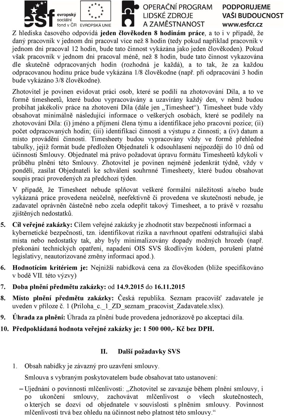 Pokud však pracovník v jednom dni pracoval méně, než 8 hodin, bude tato činnost vykazována dle skutečně odpracovaných hodin (rozhodná je každá), a to tak, že za každou odpracovanou hodinu práce bude