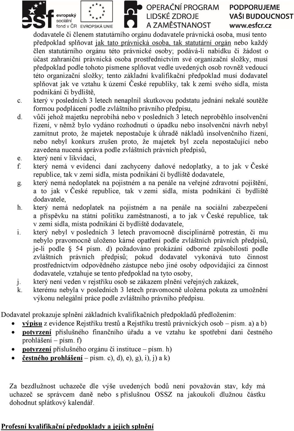 organizační složky; tento základní kvalifikační předpoklad musí dodavatel splňovat jak ve vztahu k území České republiky, tak k zemi svého sídla, místa podnikání či bydliště, c.