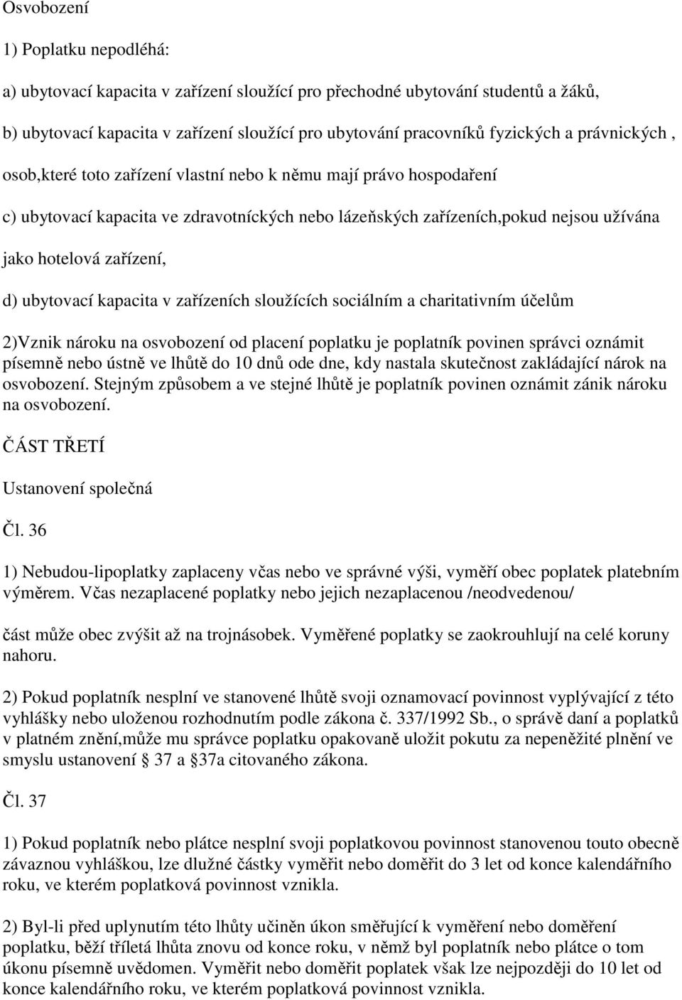 ubytovací kapacita v zařízeních sloužících sociálním a charitativním účelům 2)Vznik nároku na osvobození od placení poplatku je poplatník povinen správci oznámit písemně nebo ústně ve lhůtě do 10 dnů