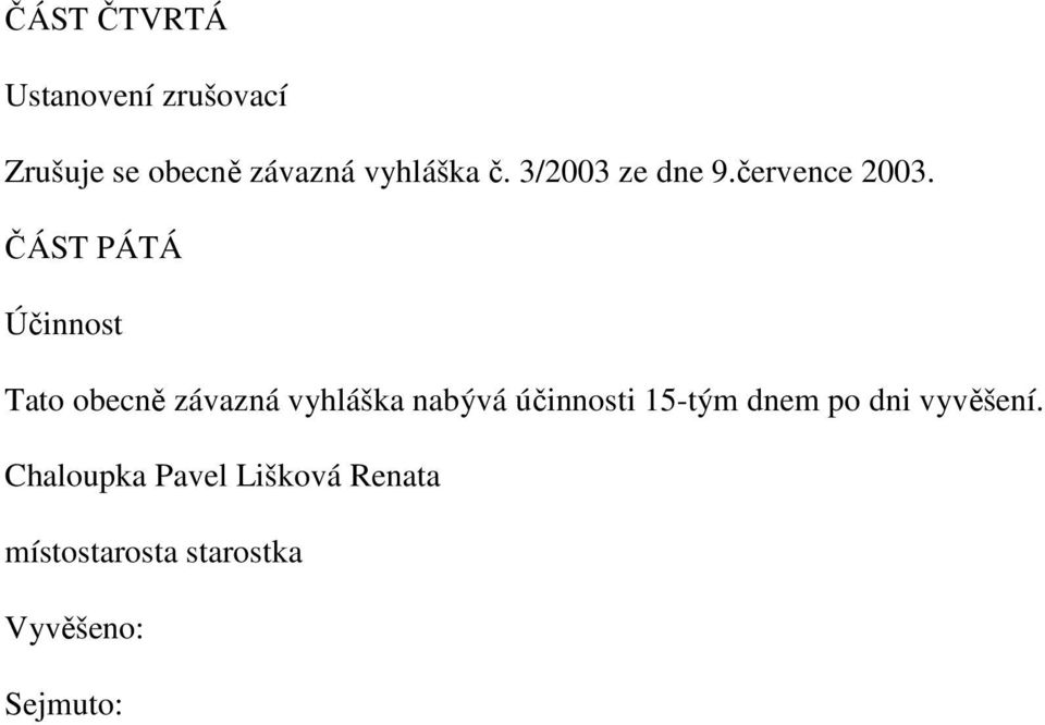 ČÁST PÁTÁ Účinnost Tato obecně závazná vyhláška nabývá účinnosti