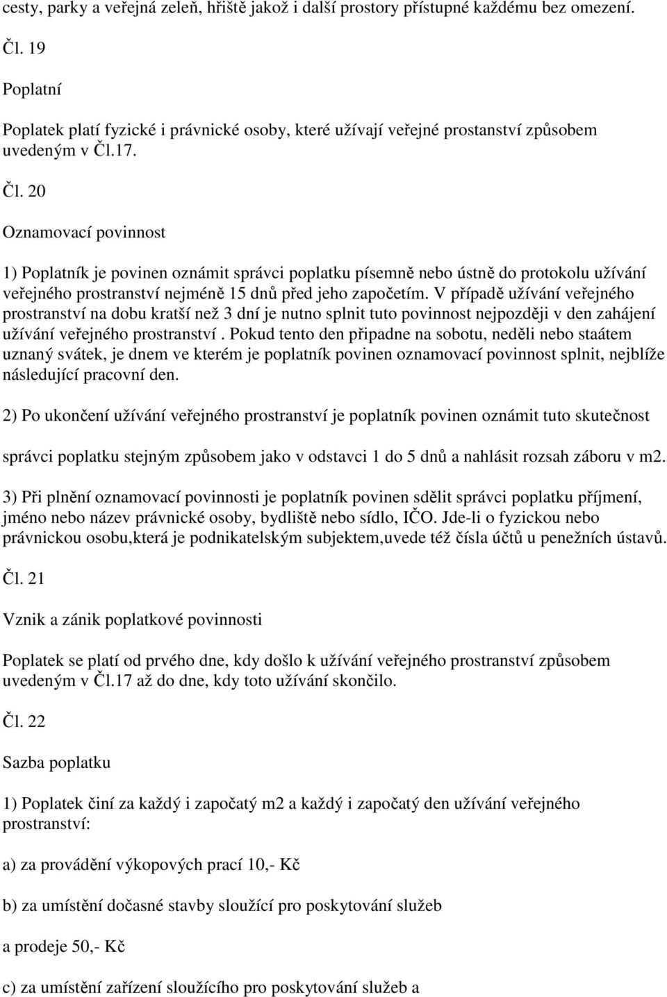 17. Čl. 20 Oznamovací povinnost 1) Poplatník je povinen oznámit správci poplatku písemně nebo ústně do protokolu užívání veřejného prostranství nejméně 15 dnů před jeho započetím.