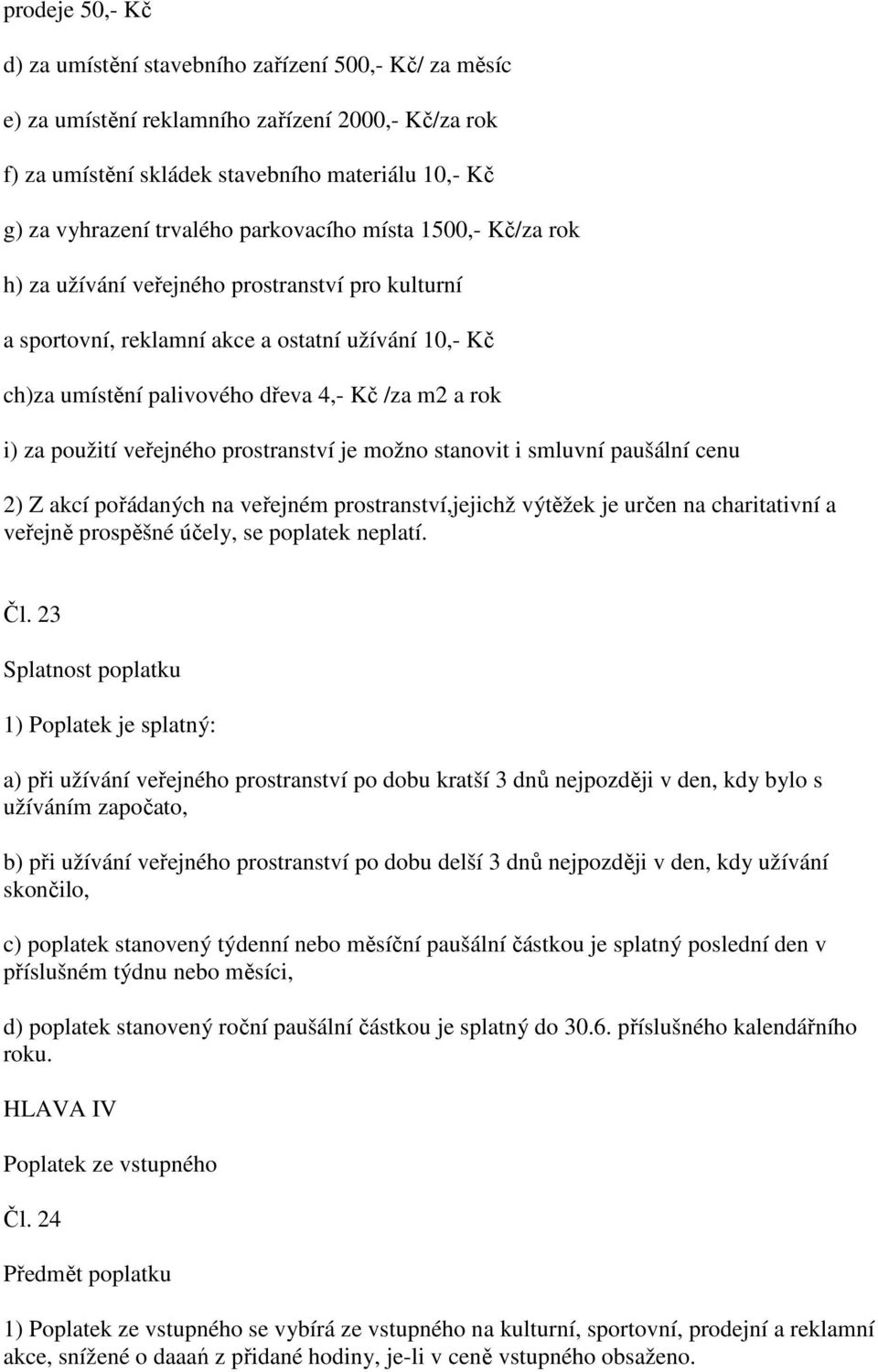 použití veřejného prostranství je možno stanovit i smluvní paušální cenu 2) Z akcí pořádaných na veřejném prostranství,jejichž výtěžek je určen na charitativní a veřejně prospěšné účely, se poplatek