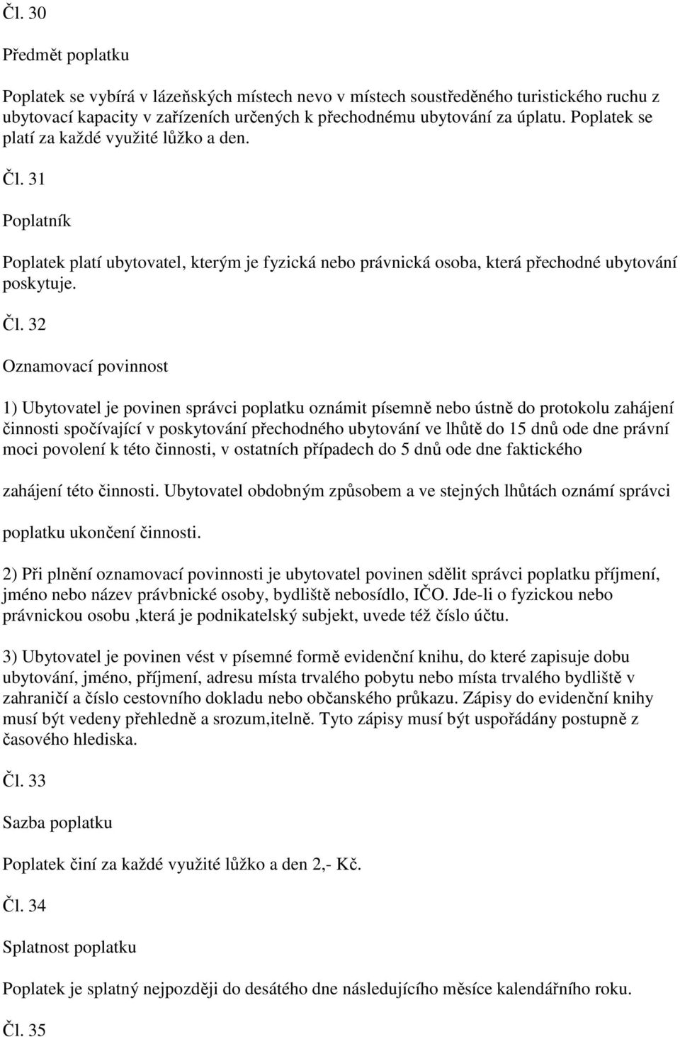 31 Poplatník Poplatek platí ubytovatel, kterým je fyzická nebo právnická osoba, která přechodné ubytování poskytuje. Čl.