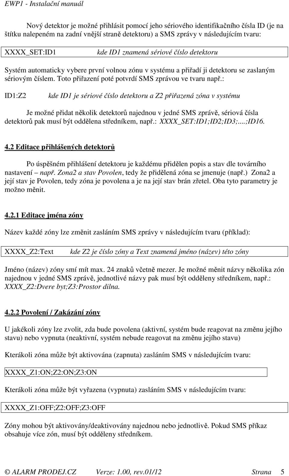 : ID1:Z2 kde ID1 je sériové číslo detektoru a Z2 přiřazená zóna v systému Je možné přidat několik detektorů najednou v jedné SMS zprávě, sériová čísla detektorů pak musí být oddělena středníkem, např.