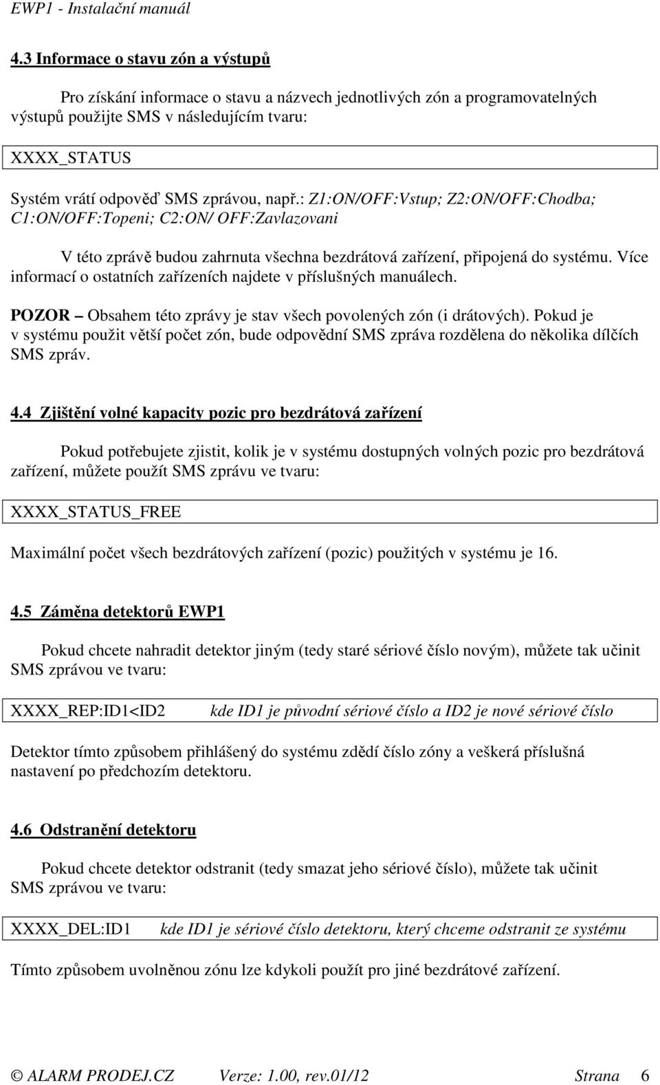 Více informací o ostatních zařízeních najdete v příslušných manuálech. POZOR Obsahem této zprávy je stav všech povolených zón (i drátových).