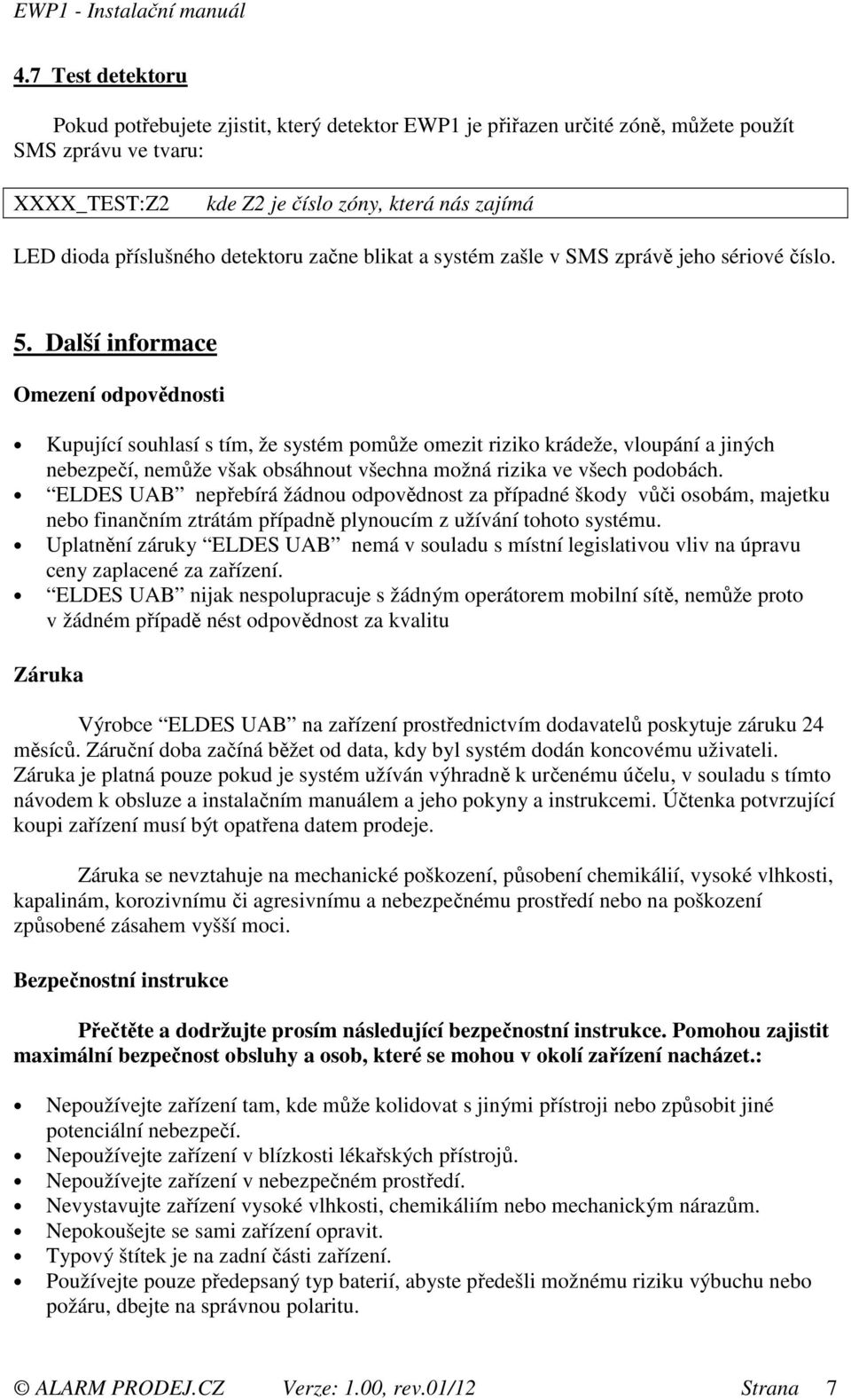 Další informace Omezení odpovědnosti Kupující souhlasí s tím, že systém pomůže omezit riziko krádeže, vloupání a jiných nebezpečí, nemůže však obsáhnout všechna možná rizika ve všech podobách.