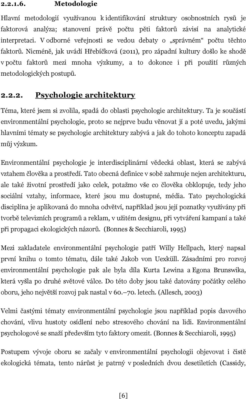 Nicméně, jak uvádí Hřebíčková (2011), pro západní kultury došlo ke shodě v počtu faktorů mezi mnoha výzkumy, a to dokonce i při použití různých metodologických postupů. 2.2.2. Psychologie architektury Téma, které jsem si zvolila, spadá do oblasti psychologie architektury.