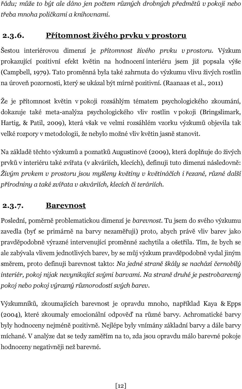 Výzkum prokazující pozitivní efekt květin na hodnocení interiéru jsem již popsala výše (Campbell, 1979).