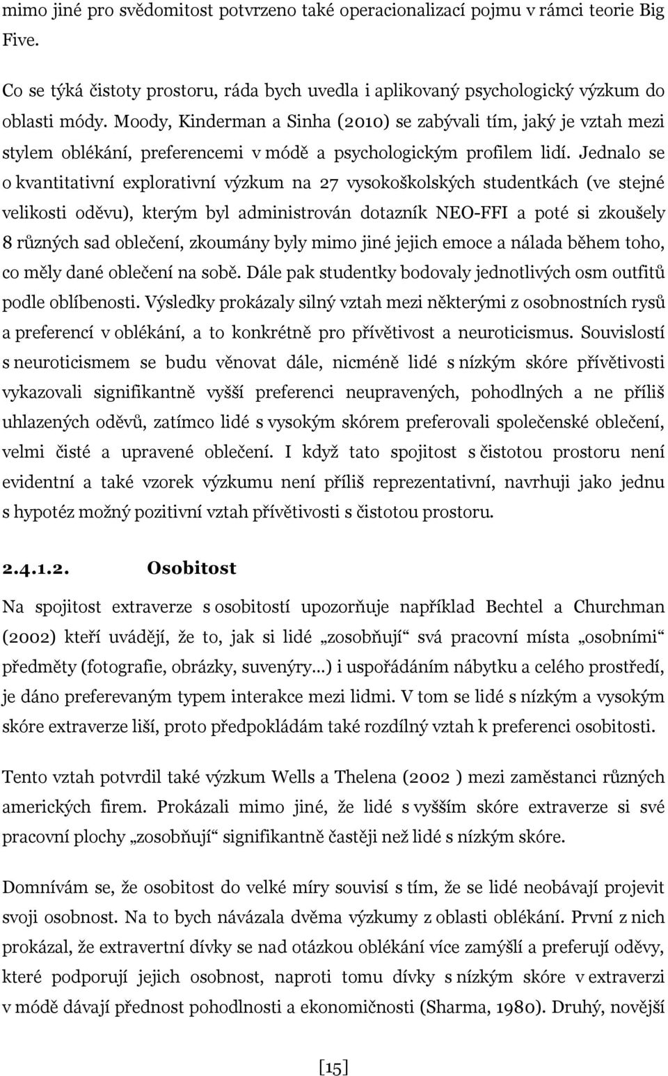 Jednalo se o kvantitativní explorativní výzkum na 27 vysokoškolských studentkách (ve stejné velikosti oděvu), kterým byl administrován dotazník NEO-FFI a poté si zkoušely 8 různých sad oblečení,