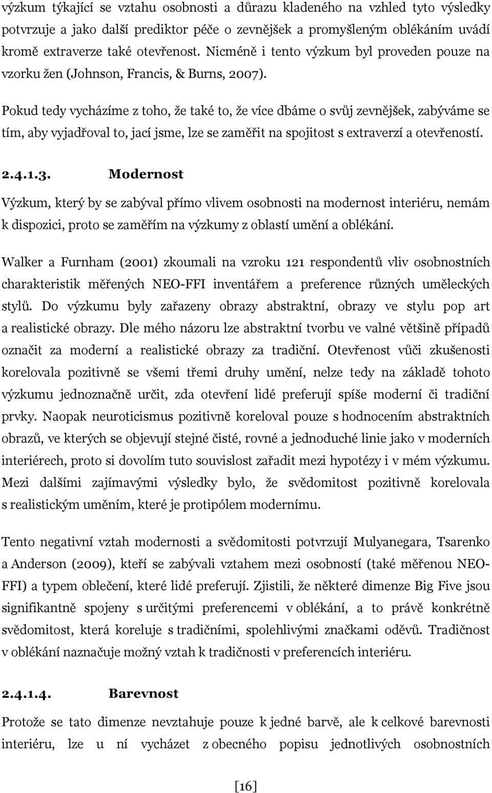 Pokud tedy vycházíme z toho, že také to, že více dbáme o svůj zevnějšek, zabýváme se tím, aby vyjadřoval to, jací jsme, lze se zaměřit na spojitost s extraverzí a otevřeností. 2.4.1.3.