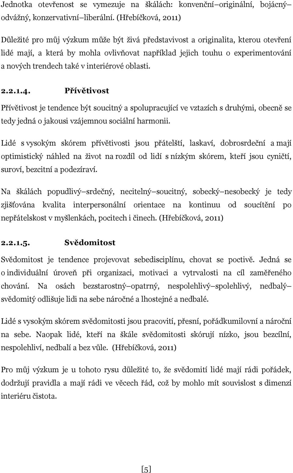 také v interiérové oblasti. 2.2.1.4. Přívětivost Přívětivost je tendence být soucitný a spolupracující ve vztazích s druhými, obecně se tedy jedná o jakousi vzájemnou sociální harmonii.