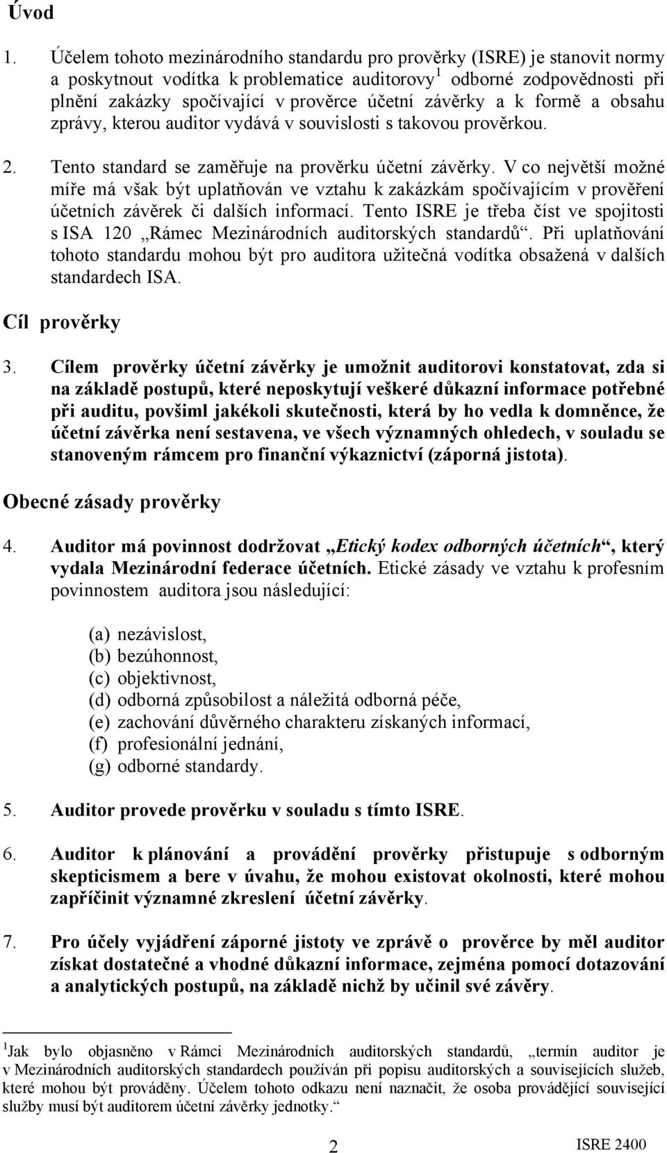 závěrky a k formě a obsahu zprávy, kterou auditor vydává v souvislosti s takovou prověrkou. 2. Tento standard se zaměřuje na prověrku účetní závěrky.