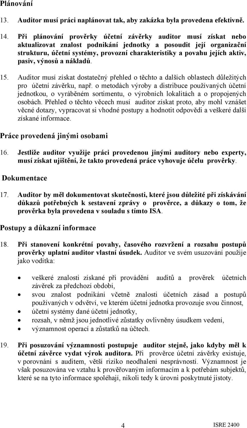 aktiv, pasiv, výnosů a nákladů. 15. Auditor musí získat dostatečný přehled o těchto a dalších oblastech důležitých pro účetní závěrku, např.