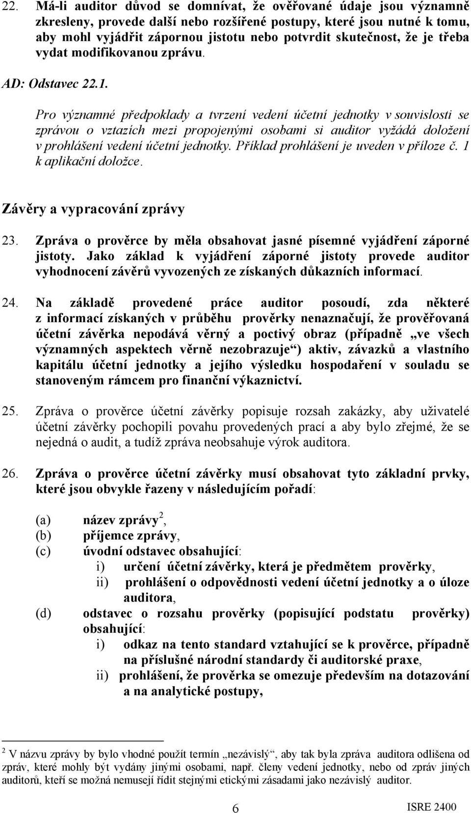 Pro významné předpoklady a tvrzení vedení účetní jednotky v souvislosti se zprávou o vztazích mezi propojenými osobami si auditor vyžádá doložení v prohlášení vedení účetní jednotky.