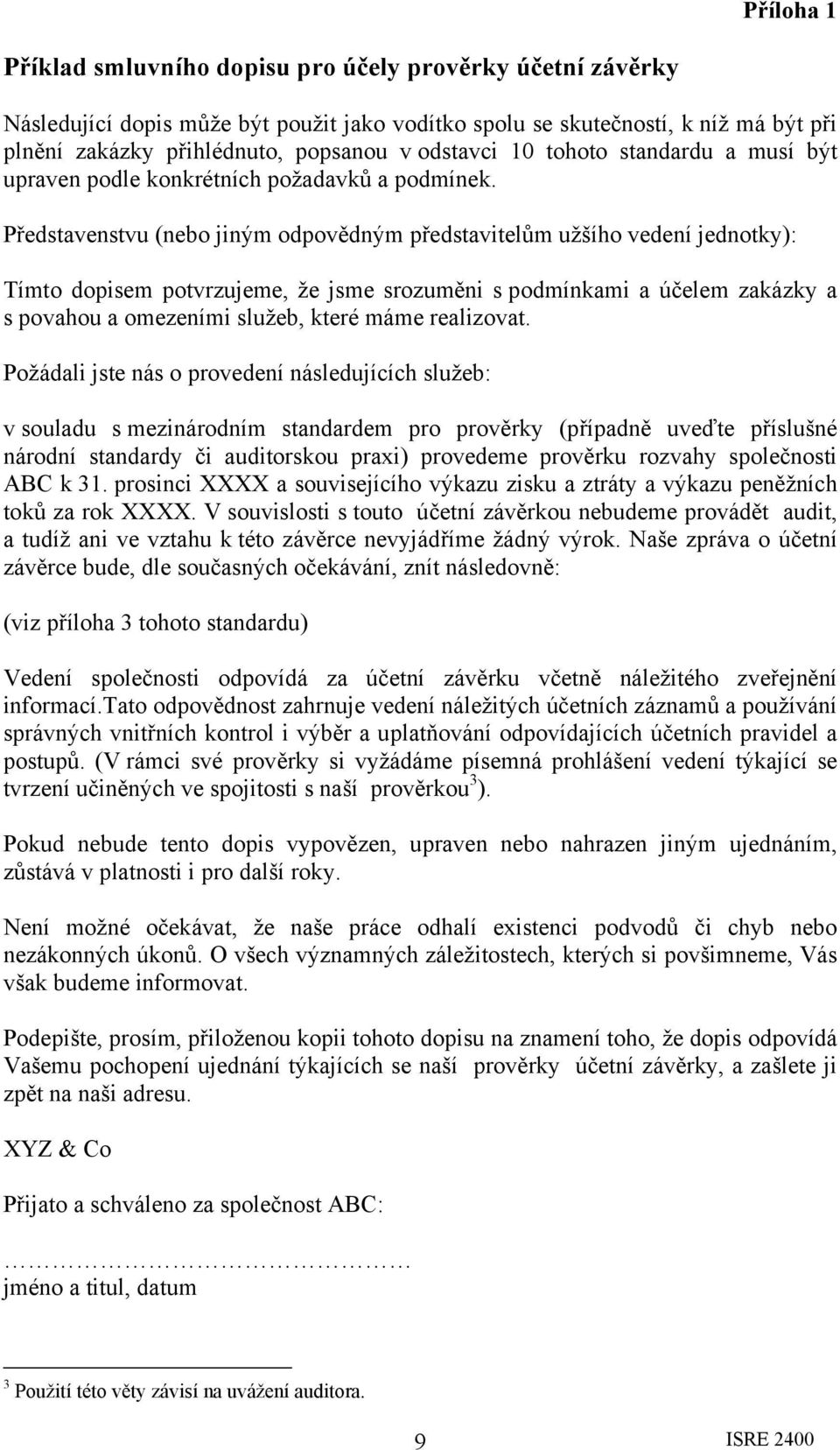 Představenstvu (nebo jiným odpovědným představitelům užšího vedení jednotky): Tímto dopisem potvrzujeme, že jsme srozuměni s podmínkami a účelem zakázky a s povahou a omezeními služeb, které máme